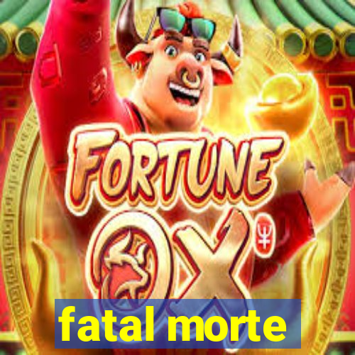 fatal morte